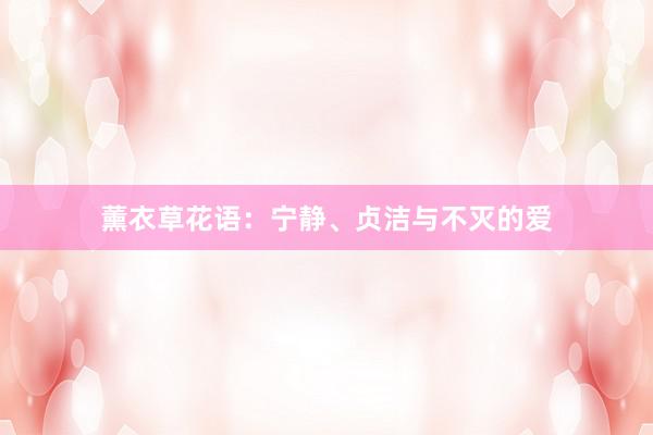 薰衣草花语：宁静、贞洁与不灭的爱